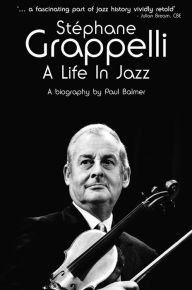 Stephane Grappelli: A Life in Jazz Paul Balmer Author