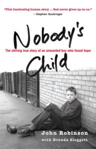 Nobody's Child: The stirring true story of an unwanted boy who found hope John Robinson Author