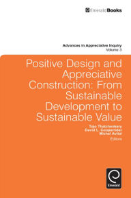Positive Design and Appreciative Construction: From Sustainable Development to Sustainable Value Tojo Thatchenkery Editor