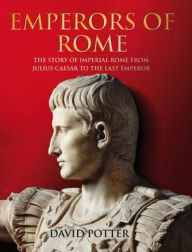 Emperors of Rome: Imperial Rome from Julius Caesar to the Last Emperor