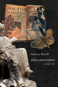 Silent Conversations: A Reader's Life Anthony Rudolf Author