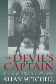The Devil's Captain: Ernst J nger in Nazi Paris, 1941-1944 Allan Mitchell Author