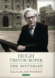Hugh Trevor-Roper: The Historian Blair Worden Editor