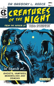Creatures of the Night: In Search of Ghosts, Vampires, Werewolves and Demons Gregory L. Reece Author