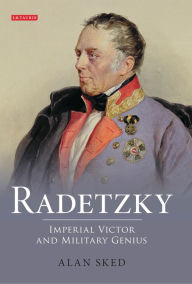 Radetzky: Imperial Victor and Military Genius Alan Sked Author