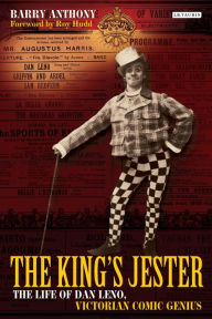 The King's Jester: The Life of Dan Leno, Victorian Comic Genius Barry Anthony Author