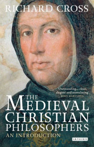 The Medieval Christian Philosophers: An Introduction Richard Cross Author