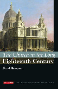 The Church in the Long Eighteenth Century: The I.B.Tauris History of the Christian Church David Hempton Author