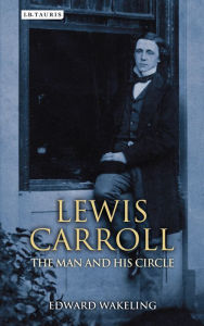 Lewis Carroll: The Man and his Circle Edward Wakeling Author