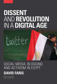 Dissent and Revolution in a Digital Age: Social Media, Blogging and Activism in Egypt - David Faris