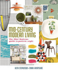Mid-Century Modern Living: The Mini Modern's guide to pattern and style Keith Stephenson Author