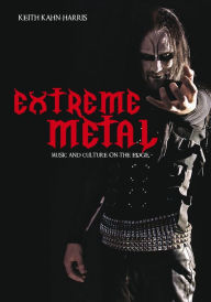 Extreme Metal: Music and Culture on the Edge Keith Kahn-Harris Author