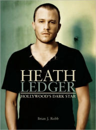 Heath Ledger: Hollywood's Dark Star Brian J. Robb Author