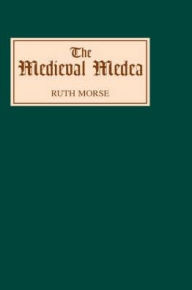 The Medieval Medea Ruth Morse Author