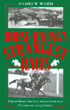 Horse-Racing's Strangest Races: Extraordinary but True Stories from over 150 Years of Racing History - Andrew Ward