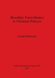 Mesolithic Forest Hunters in Ukrainian Polessye (659) (British Archaeological Reports International Series)