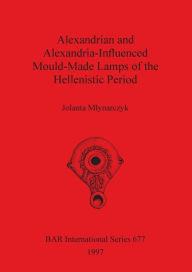 Alexandrian and Alexandria-Influenced Mould-Made Lamps of the Helenistic Period Jolanta Mlynarczyk Author