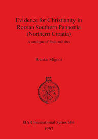 Evidence for Christianity in Roman Southern Pannonia (Northern Croatia): A Catalogue of Finds and Sites Branka MIGOTTI Author