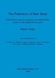 Prehistory of Beer Head: Field Survey and Excavations at an Isolated Flint Source on the South Devon Coast Martin Tingle Author