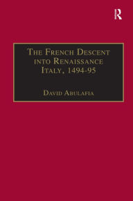 The French Descent into Renaissance Italy, 1494-95: Antecedents and Effects David Abulafia Editor