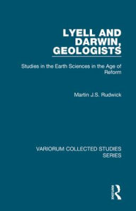 Lyell and Darwin, Geologists: Studies in the Earth Sciences in the Age of Reform Martin J.S. Rudwick Author