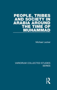 People, Tribes and Society in Arabia Around the Time of Muhammad: 812 (Variorum Collected Studies)