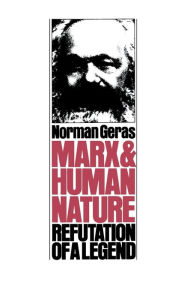 Marx and Human Nature: Refutation of a Legend Norman Geras Author