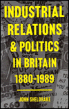 Industrial Relations and Politics in Britain, 1880-1989