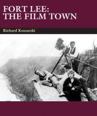 Fort Lee: The Film Town (1904-2004) Richard Koszarski Author