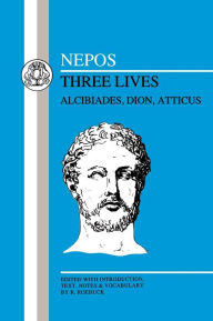 Nepos: Three Lives: Alcibiades, Dion and Atticus Cornelius Nepos Author