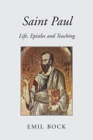 Saint Paul: Life, Epistles and Teaching Emil Bock Author