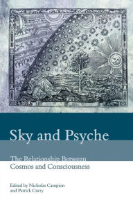 Sky and Psyche: The Relationship Between Cosmos and Consciousness Nicholas Campion Editor