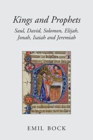 Kings and Prophets: Saul, David, Solomon, Elijah, Jonah, Isaiah and Jeremiah Emil Bock Author