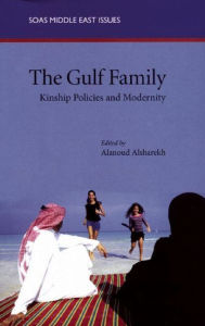 The Gulf Family: Kinship Policies and Modernity Alanoud Alsharekh Editor