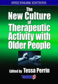 The New Culture of Therapeutic Activity with Older People Tessa Perrin Author