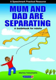 Mum and Dad are Separating: A Practical Resource for Separating Families and Family Therapy Professionals - Marina Tsioumanis