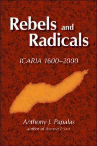 Rebels and Radicals Icaria 1600-2000 PB Anthony J. Papalas Author