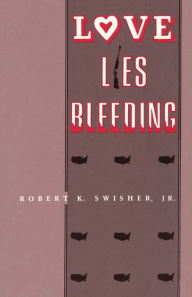 Love Lies Bleeding Robert K Swisher Jr Author