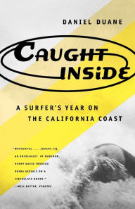 Caught Inside: A Surfer's Year on the California Coast Daniel Duane Author