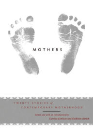 Mothers: Twenty Stories of Contemporary Motherhood Katrina Kenison Editor