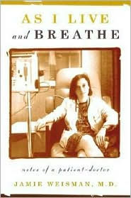 As I Live and Breathe: Notes of a Patient-Doctor - Weisman