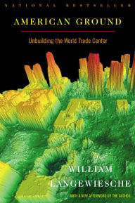 American Ground: Unbuilding the World Trade Center William Langewiesche Author