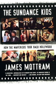 The Sundance Kids: How the Mavericks Took Back Hollywood James Mottram Author
