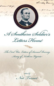 A Southern Soldier's Letters Home: The Civil War Letters of Samuel Burney, Army of Northern Virginia Nat S Turner Editor