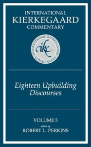 Eighteen Upbuilding Discourses: International Kierkegaard Commentary Robert L Perkins Editor