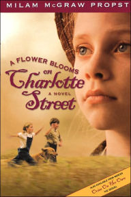 A Flower Blooms On Charlotte St Milam Mcgraw Propst Author