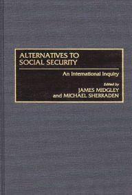 Alternatives to Social Security: An International Inquiry - James Midgley