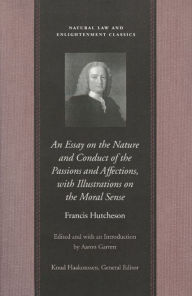 An Essay on the Nature and Conduct of the Passions and Affections, with Illustrations on the Moral Sense Francis Hutcheson Author