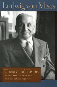 Theory and History: An Interpretation of Social and Economic Evolution Ludwig von Mises Author