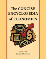 The Concise Encyclopedia of Economics David R. Henderson Editor